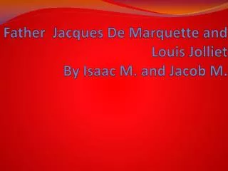 Father Jacques De Marquette and Louis Jolliet By Isaac M. and Jacob M.