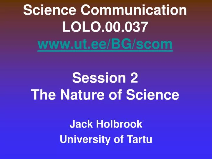 science communication lolo 00 037 www ut ee bg scom session 2 the nature of science