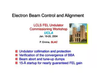Electron Beam Control and Alignment LCLS FEL Undulator Commissioning Workshop UCLA