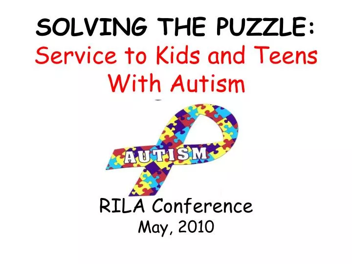 solving the puzzle service to kids and teens with autism rila conference may 2010