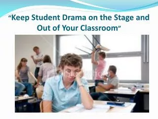 “ Keep Student Drama on the Stage and Out of Your Classroom ”