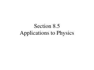 Section 8.5 Applications to Physics