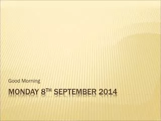Monday 8 th September 2014