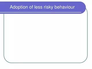 Adoption of less risky behaviour