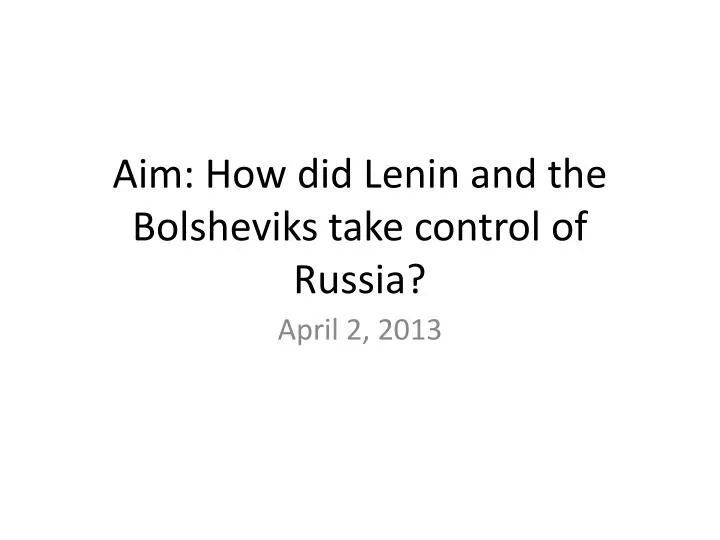 aim how did lenin and the bolsheviks take control of russia