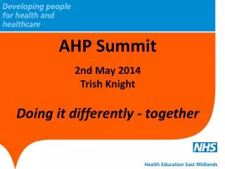 AHP Summit 2 nd May 2014 Trish Knight Doing it differently - together