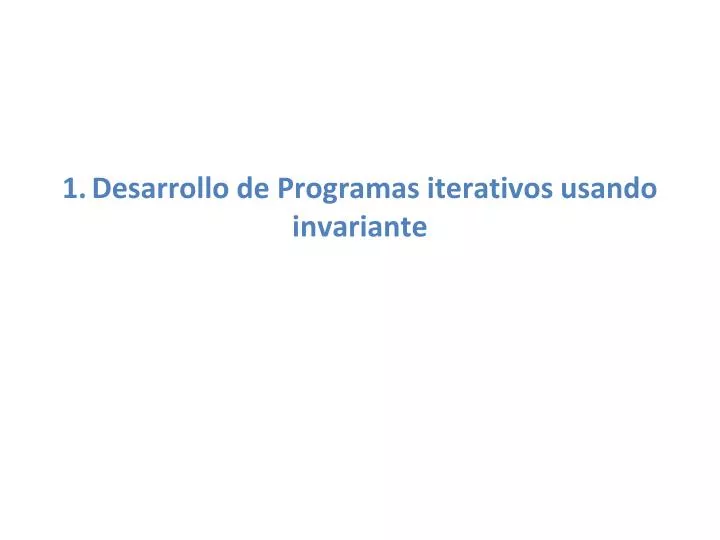 1 desarrollo de programas iterativos usando invariante