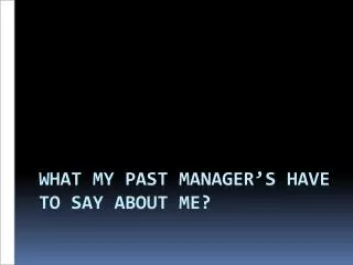 What my past manager’s have to say about me?