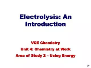 Electrolysis: An Introduction VCE Chemistry Unit 4: Chemistry at Work