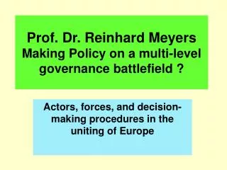 Prof. Dr. Reinhard Meyers Making Policy on a multi-level governance battlefield ?