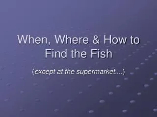 When, Where &amp; How to Find the Fish