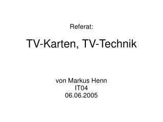 Referat : TV-Karten, TV-Technik von Markus Henn IT04 06.06.2005