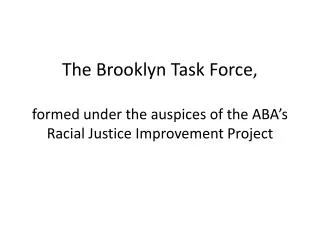 The Brooklyn Task Force, formed under the auspices of the ABA’s Racial Justice Improvement Project
