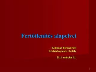 Fertőtlenítés alapelvei Kalamár-Birinyi Edit Kórházhygiénés Osztály 2011. március 01.