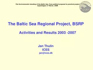 The Baltic Sea Regional Project, BSRP Activities and Results 2003 -2007 Jan Thulin ICES
