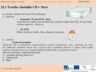 K vytvoření vlastního CD nebo DVD potřebujeme: h ardware: m echaniky CD nebo DVD – Rom: