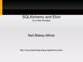 SQLAlchemy and Elixir (in a few minutes) Neil Blakey-Milner