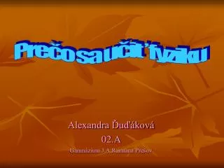 Alexandra Ďuďáková 02.A Gamnázium J.A.Raimana Prešov