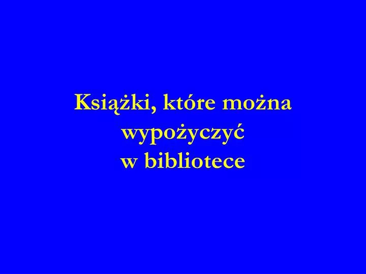 PPT - Książki, Które Można Wypożyczyć W Bibliotece PowerPoint ...