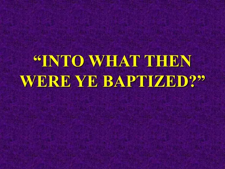 into what then were ye baptized