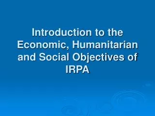 Introduction to the Economic, Humanitarian and Social Objectives of IRPA