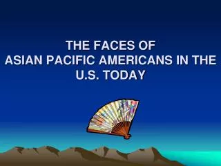 THE FACES OF ASIAN PACIFIC AMERICANS IN THE U.S. TODAY
