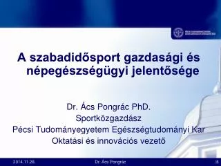 A szabadidősport gazdasági és népegészségügyi jelentősége Dr. Ács Pongrác PhD. Sportközgazdász