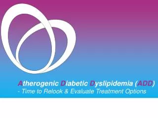 A therogenic D iabetic D yslipidemia ( ADD ) - Time to Relook &amp; Evaluate Treatment Options