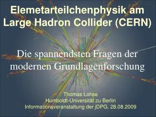 Thomas Lohse Humboldt-Universität zu Berlin Informationsveranstaltung der jDPG, 28.08.2009