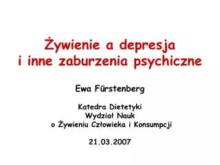 Żywienie a depresja i inne zaburzenia psychiczne Ewa F ü rstenberg Katedra Dietetyki Wydział Nauk