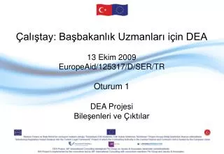 Çalıştay : Başbakanlık Uzmanları için DEA 13 Ekim 2009 EuropeAid/125317/D/SER/TR Oturum 1