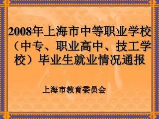 2008 年上海市中等职业学校（中专、职业高中、技工学校）毕业生就业情况通报