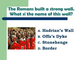 The Romans built a strong wall. What si the name of this wall?
