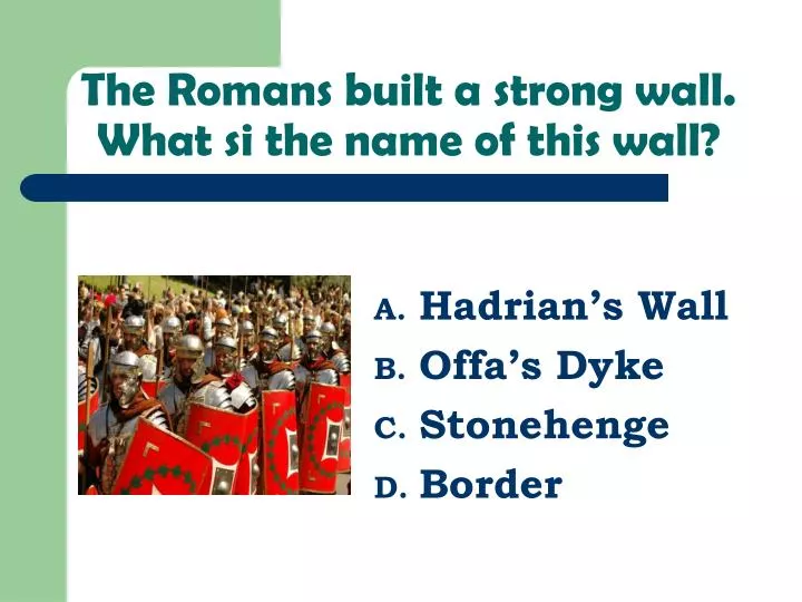 the romans built a strong wall what si the name of this wall