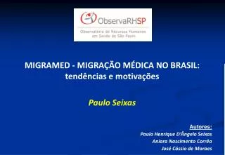 MIGRAMED - MIGRAÇÃO MÉDICA NO BRASIL: tendências e motivações Paulo Seixas Autores: