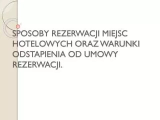 SPOSOBY REZERWACJI MIEJSC HOTELOWYCH ORAZ WARUNKI ODSTAPIENIA OD UMOWY REZERWACJI.