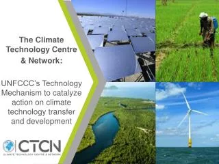 T he Climate Technology Centre &amp; Network: