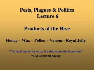 Pests, Plagues &amp; Politics Lecture 6 Products of the Hive
