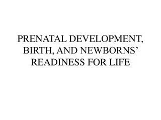 PRENATAL DEVELOPMENT, BIRTH, AND NEWBORNS’ READINESS FOR LIFE