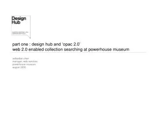 part one : design hub and ‘opac 2.0’ web 2.0 enabled collection searching at powerhouse museum