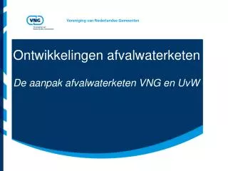 Ontwikkelingen afvalwaterketen De aanpak afvalwaterketen VNG en UvW
