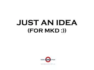 JUST AN IDEA (FOR MKD :))