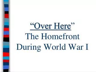 “Over Here ” The Homefront During World War I