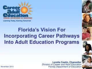 Loretta Costin, Chancellor Division of Career and Adult Education Florida Department of Education