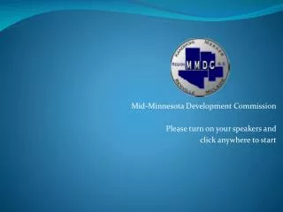 Mid-Minnesota Development Commission Please turn on your speakers and click anywhere to start