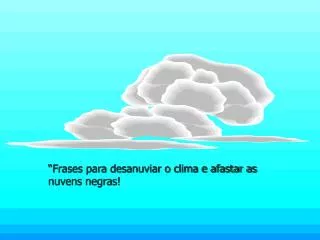 “Frases para desanuviar o clima e afastar as nuvens negras!