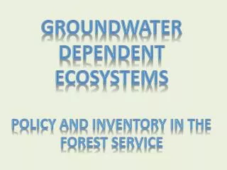 Groundwater Dependent Ecosystems Policy and Inventory in the Forest Service
