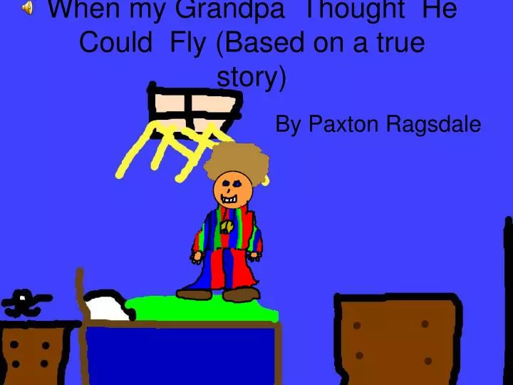 when my grandpa thought he could fly based on a true story