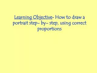 Learning Objective - How to draw a portrait step- by- step, using correct proportions