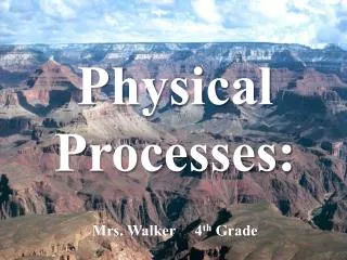 Physical Processes: Mrs. Walker 4 th Grade